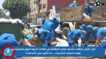 قرار عاجل بإيقاف نشاط عمال النظافة في أوقات الذروة اليوم للحماية من موجة الحرارة الشديدة… ما تأثيره على الخدمات؟